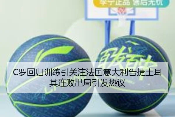 C罗回归训练引关注法国意大利告捷土耳其连败出局引发热议 - YYSPORTS